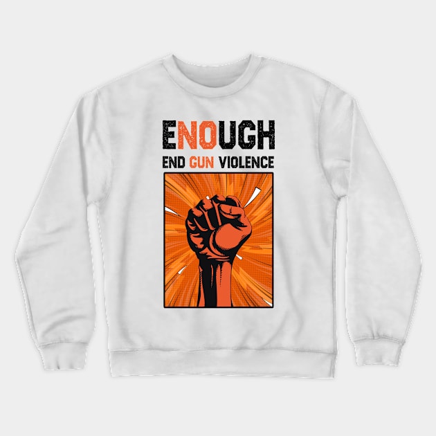 Enough End Gun Violence Anti Gun Gun Violence Awareness Crewneck Sweatshirt by BadDesignCo